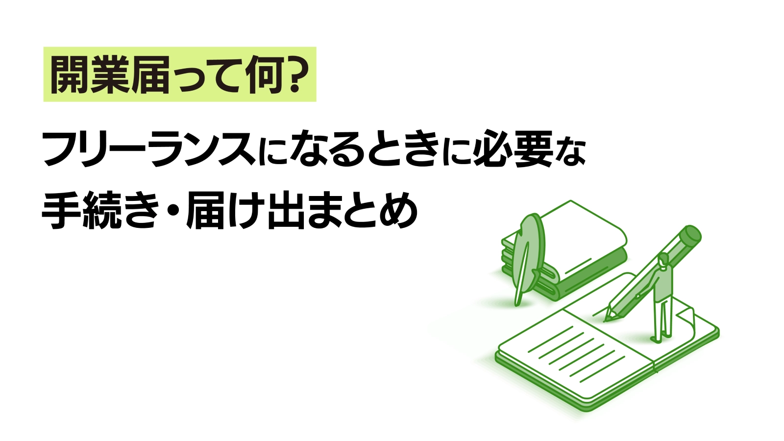 開業届って何?フリーランスになるときに必要な手続き・届け出まとめ